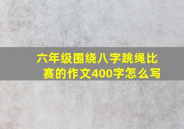 六年级围绕八字跳绳比赛的作文400字怎么写