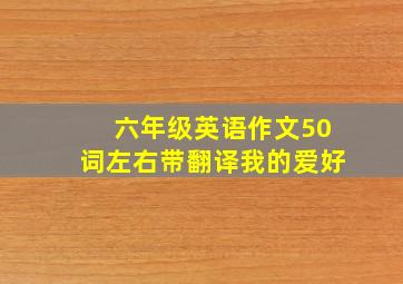 六年级英语作文50词左右带翻译我的爱好