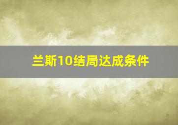 兰斯10结局达成条件