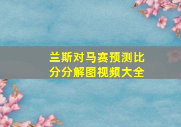 兰斯对马赛预测比分分解图视频大全