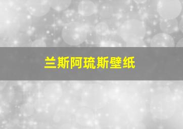 兰斯阿琉斯壁纸