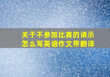 关于不参加比赛的请示怎么写英语作文带翻译