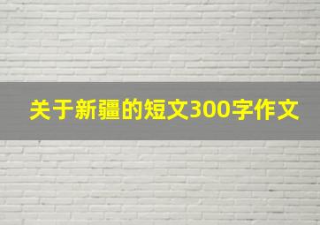 关于新疆的短文300字作文