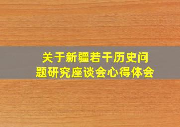 关于新疆若干历史问题研究座谈会心得体会