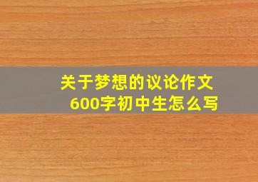 关于梦想的议论作文600字初中生怎么写