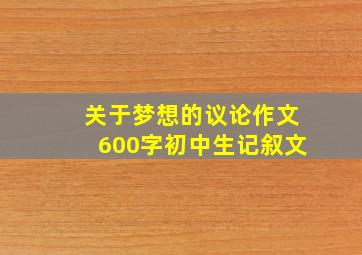 关于梦想的议论作文600字初中生记叙文