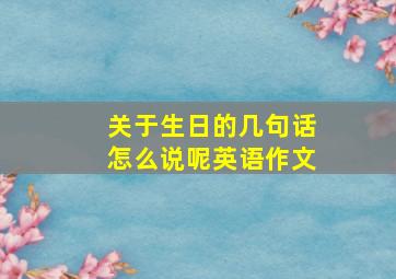 关于生日的几句话怎么说呢英语作文