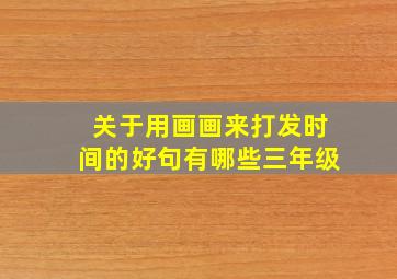 关于用画画来打发时间的好句有哪些三年级