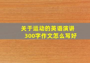 关于运动的英语演讲300字作文怎么写好