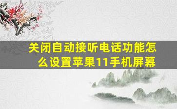 关闭自动接听电话功能怎么设置苹果11手机屏幕