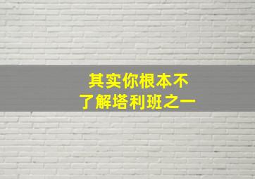 其实你根本不了解塔利班之一