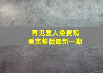 再见爱人免费观看完整版最新一期