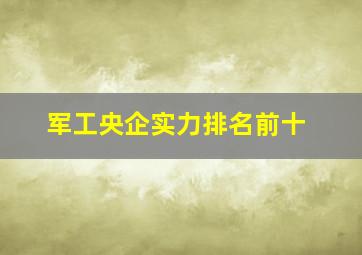 军工央企实力排名前十