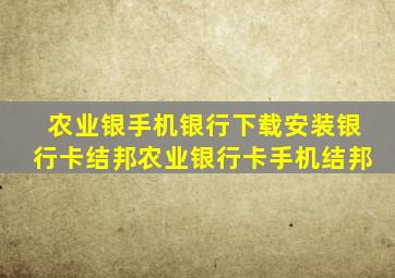 农业银手机银行下载安装银行卡结邦农业银行卡手机结邦