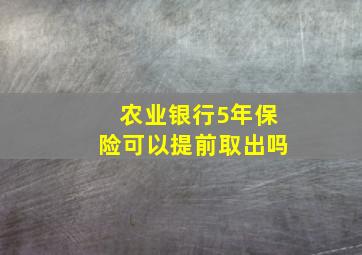 农业银行5年保险可以提前取出吗