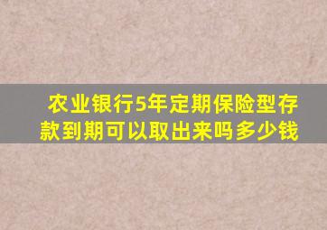 农业银行5年定期保险型存款到期可以取出来吗多少钱