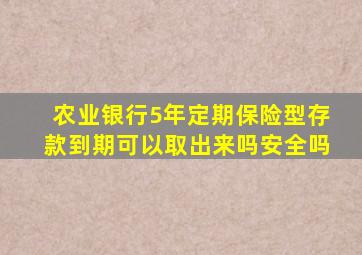 农业银行5年定期保险型存款到期可以取出来吗安全吗