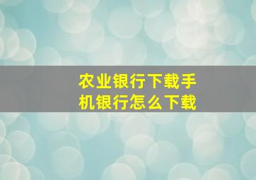 农业银行下载手机银行怎么下载