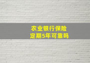 农业银行保险定期5年可靠吗