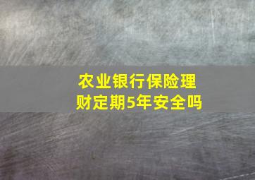 农业银行保险理财定期5年安全吗