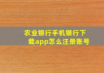 农业银行手机银行下载app怎么注册账号