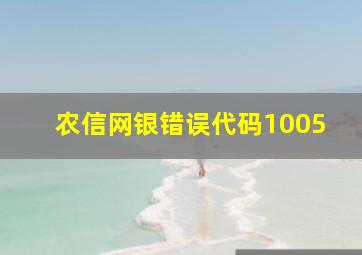 农信网银错误代码1005