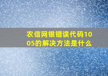 农信网银错误代码1005的解决方法是什么