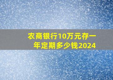 农商银行10万元存一年定期多少钱2024