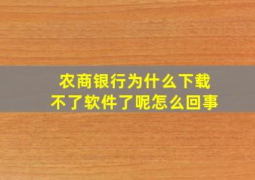 农商银行为什么下载不了软件了呢怎么回事