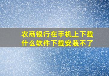 农商银行在手机上下载什么软件下载安装不了