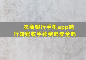 农商银行手机app跨行转账收手续费吗安全吗