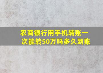 农商银行用手机转账一次能转50万吗多久到账