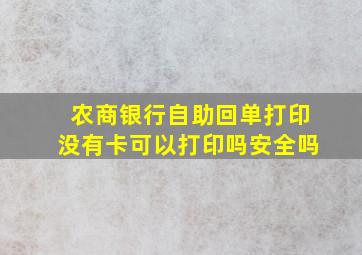 农商银行自助回单打印没有卡可以打印吗安全吗