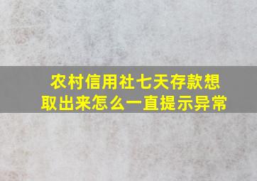 农村信用社七天存款想取出来怎么一直提示异常