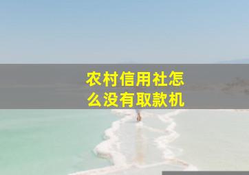 农村信用社怎么没有取款机