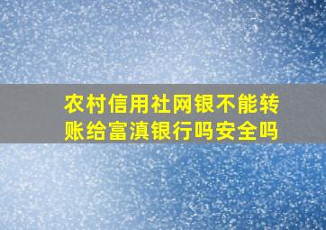 农村信用社网银不能转账给富滇银行吗安全吗