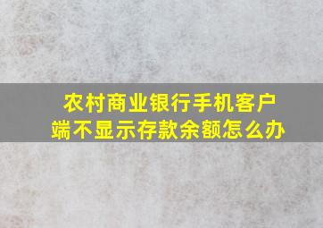 农村商业银行手机客户端不显示存款余额怎么办