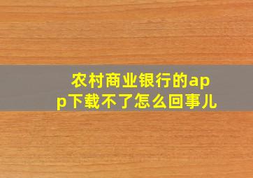 农村商业银行的app下载不了怎么回事儿