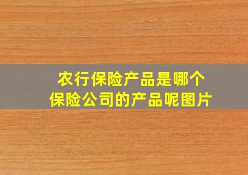 农行保险产品是哪个保险公司的产品呢图片