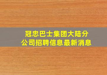 冠忠巴士集团大陆分公司招聘信息最新消息