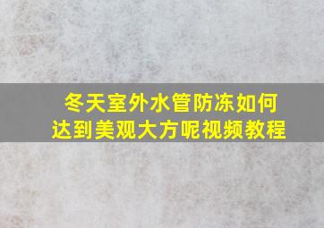 冬天室外水管防冻如何达到美观大方呢视频教程