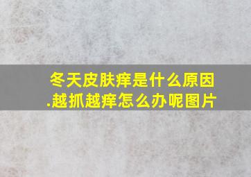 冬天皮肤痒是什么原因.越抓越痒怎么办呢图片