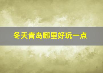 冬天青岛哪里好玩一点