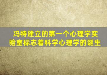 冯特建立的第一个心理学实验室标志着科学心理学的诞生