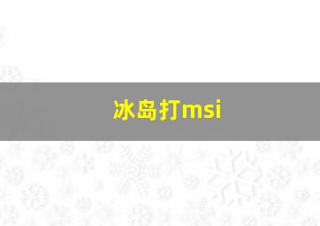 冰岛打msi