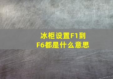 冰柜设置F1到F6都是什么意思