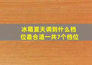 冰箱夏天调到什么档位最合适一共7个档位