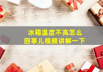 冰箱温度不高怎么回事儿视频讲解一下