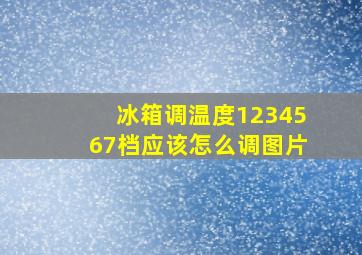 冰箱调温度1234567档应该怎么调图片