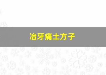 冶牙痛土方子